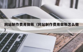 仁怀网站制作费用做账（网站制作费用做账怎么做）