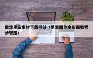 仁怀固定星空素材下载网站（星空固体水彩画教程步骤图）